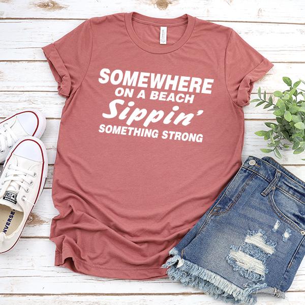 Somewhere On A Beach Sippin&#39; Something Strong - Short Sleeve Tee Shirt