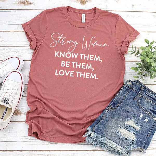 Strong Women Know Them, Be Them, Love Them - Short Sleeve Tee Shirt