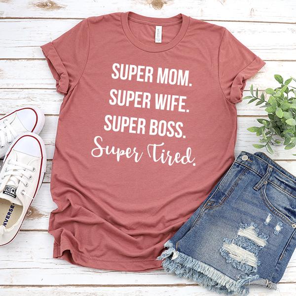 Super Mom Super Wife Super Boss Super Tired - Short Sleeve Tee Shirt