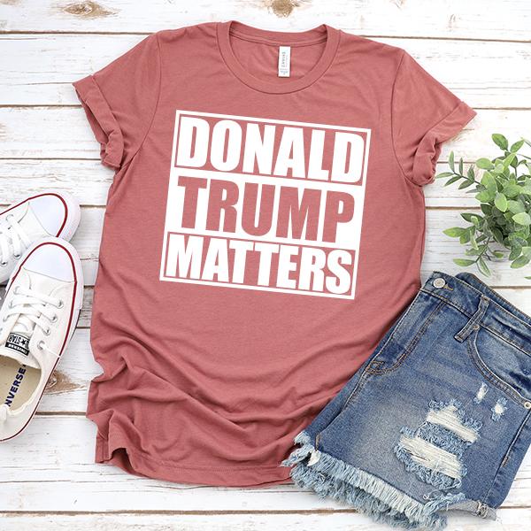 Donald Trump Matters - Short Sleeve Tee Shirt