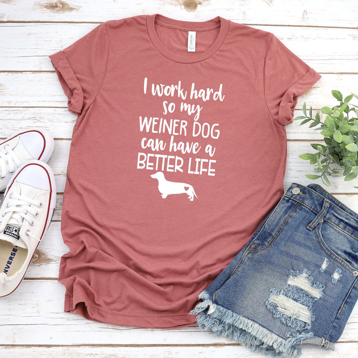 I Work Hard So My Weiner Dog Can Have A Better Life - Short Sleeve Tee Shirt