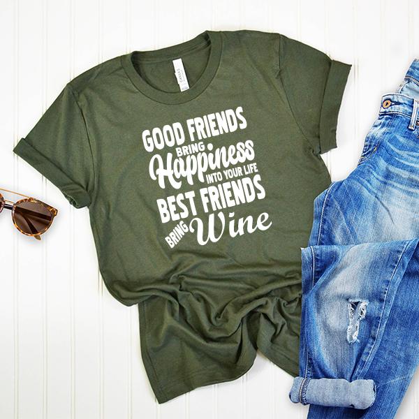 Good Friends Bring Happiness into Your Life Best Friends Bring Wine - Short Sleeve Tee Shirt