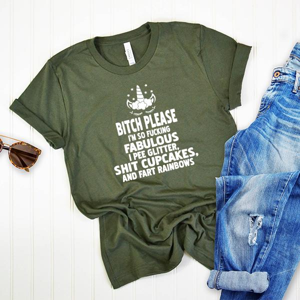Bitch Please I&#39;m So Fucking Fabulous I Pee Glitter Shit Cupcakes And Fart Rainbows - Short Sleeve Tee Shirt