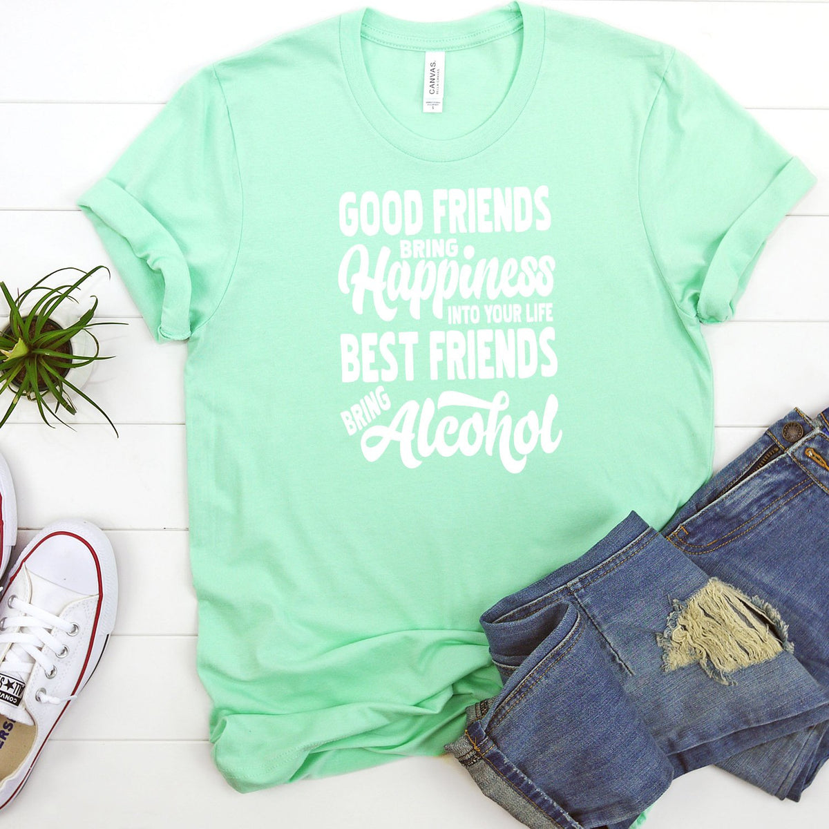 Good Friends Bring Happiness into Your Life Best Friends Bring Alcohol - Short Sleeve Tee Shirt