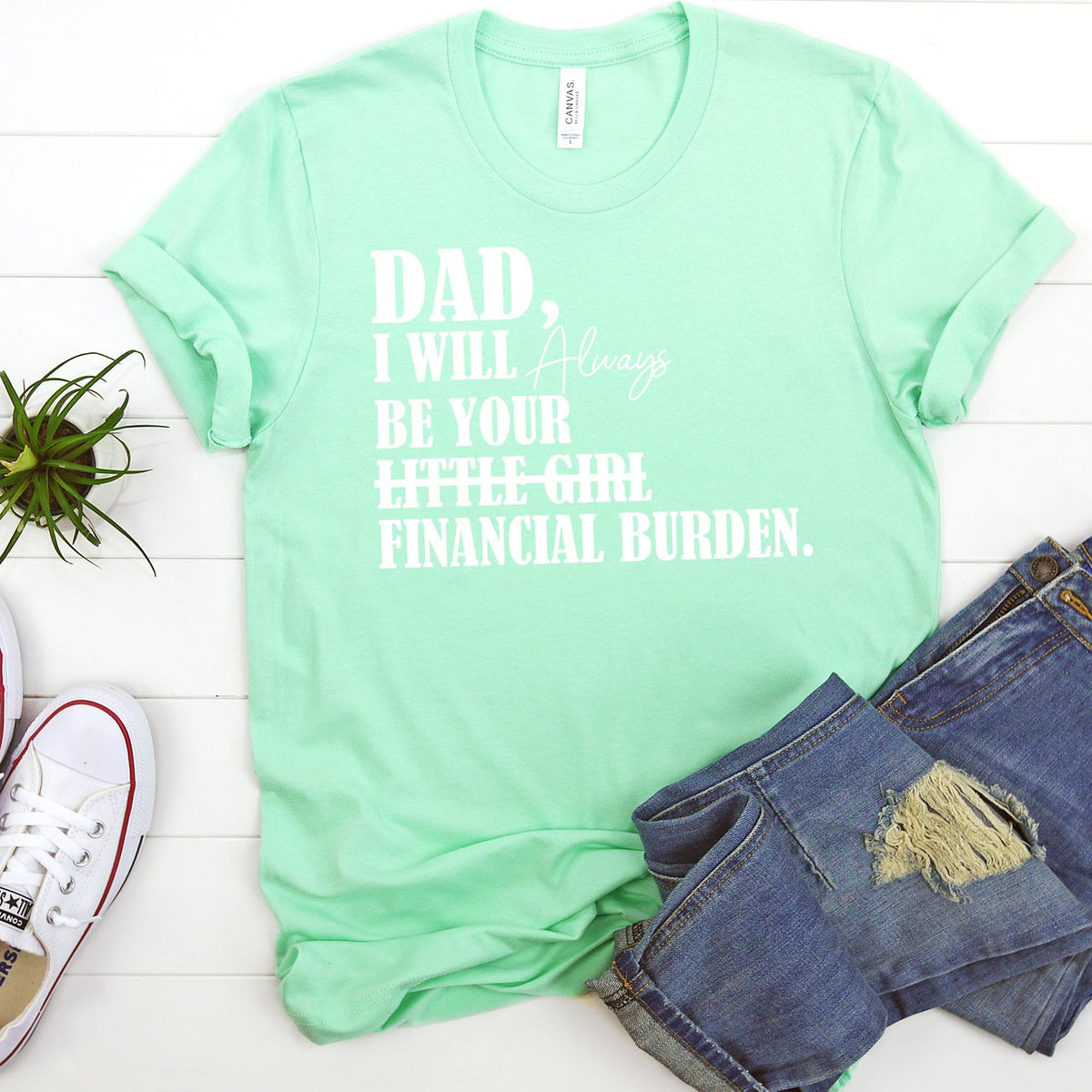 DAD I Will Always Be Your Little Girl Financial Burden - Short Sleeve Tee Shirt