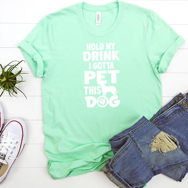 Hold My Drink I Gotta Pet This Dog - Short Sleeve Tee Shirt