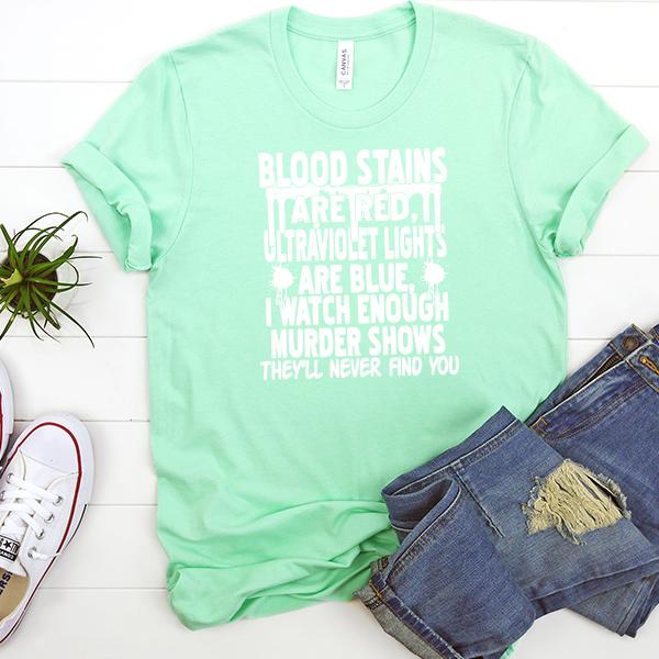 Blood Stains Are Red, Ultraviolet Lights Are Blue, I Watch Enough Murder Shows - Short Sleeve Tee Shirt