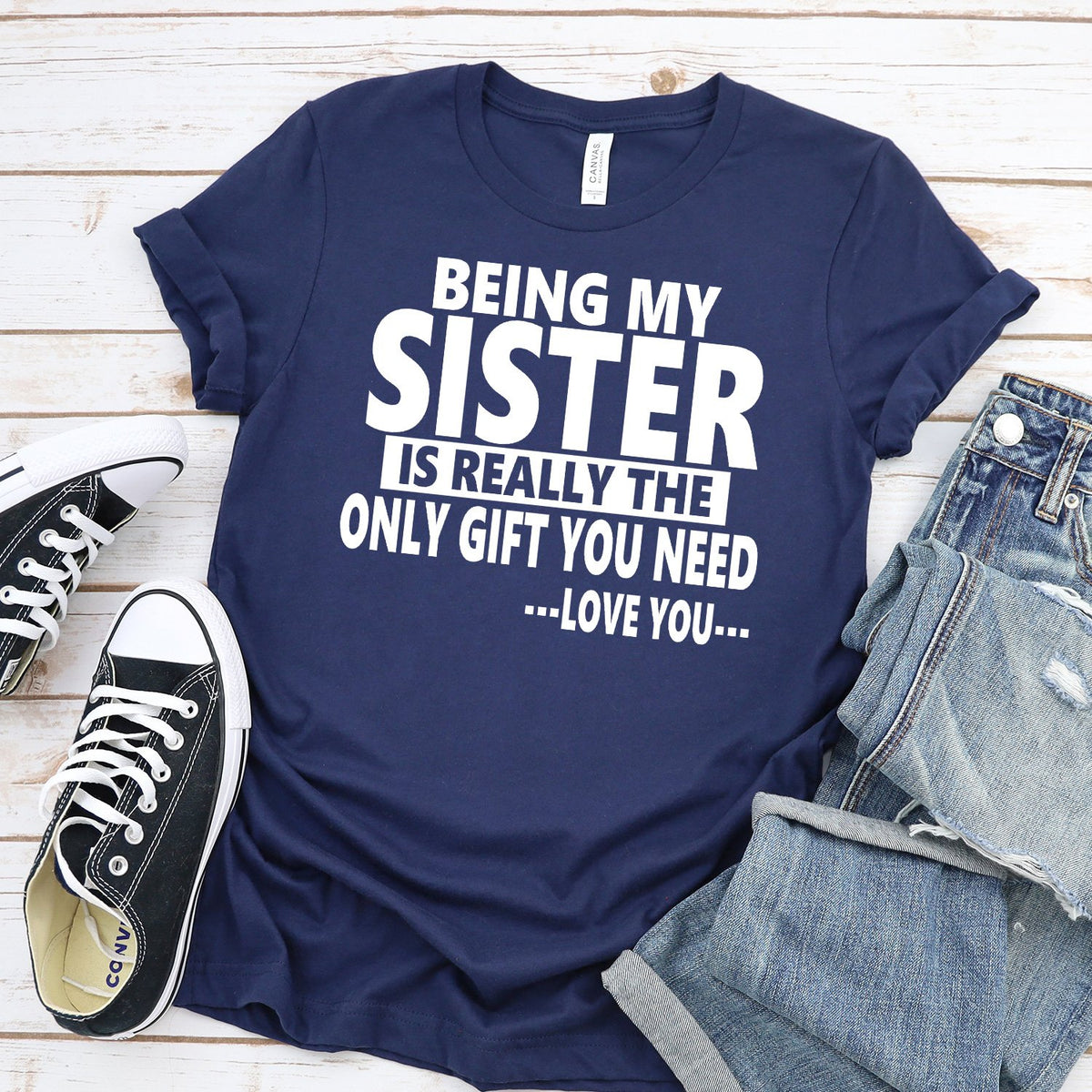 Being My Sister is Really The Only Gift You Need...Love You... - Short Sleeve Tee Shirt