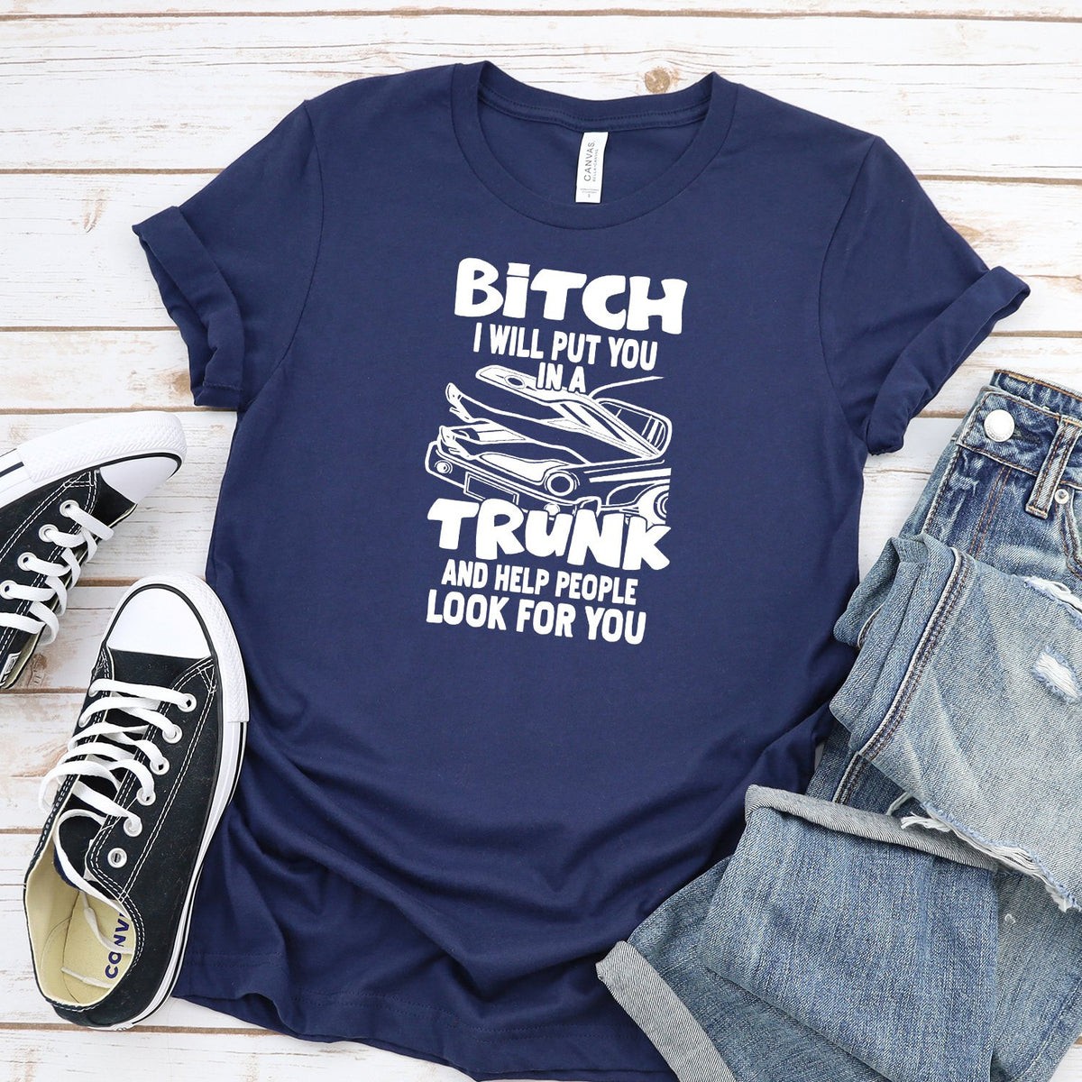 Bitch I Will Put You in A Trunk and Help People Look For You - Short Sleeve Tee Shirt