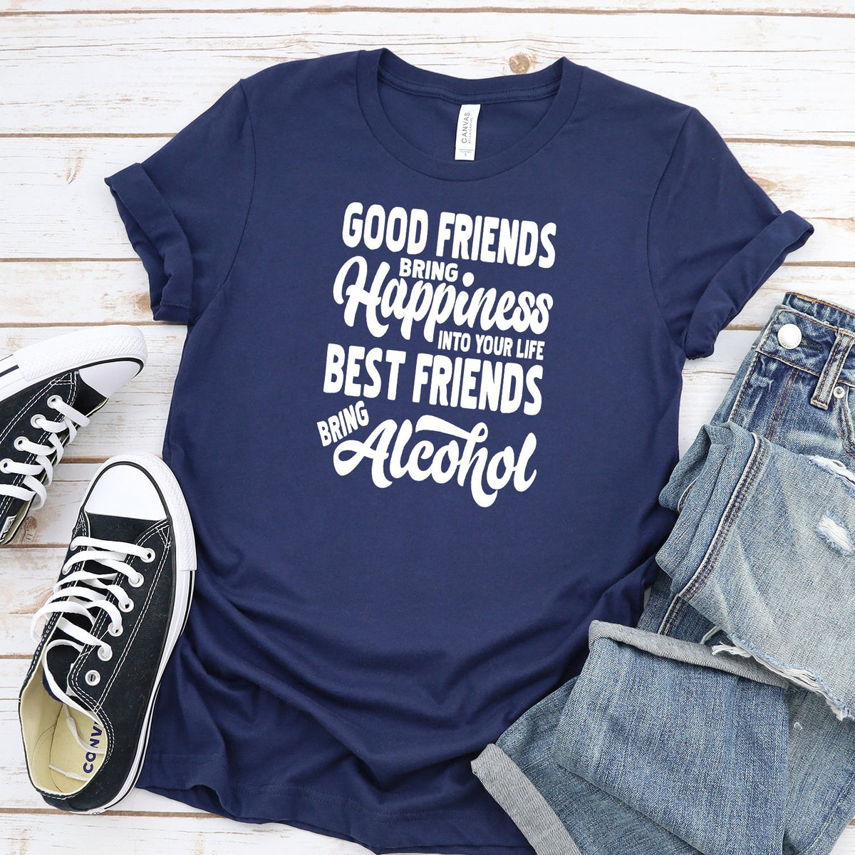 Good Friends Bring Happiness into Your Life Best Friends Bring Alcohol - Short Sleeve Tee Shirt