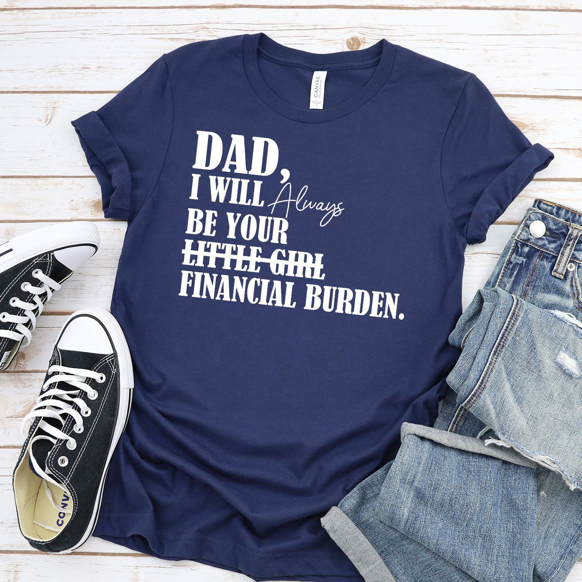 DAD I Will Always Be Your Little Girl Financial Burden - Short Sleeve Tee Shirt