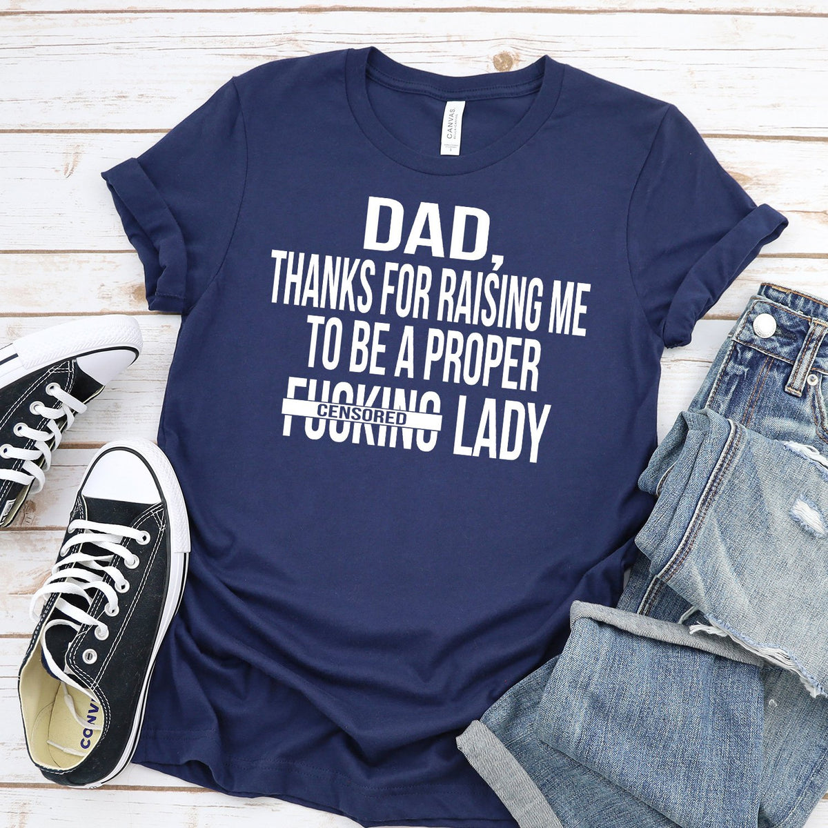 DAD Thanks For Raising Me To Be A Proper Fucking Lady - Short Sleeve Tee Shirt