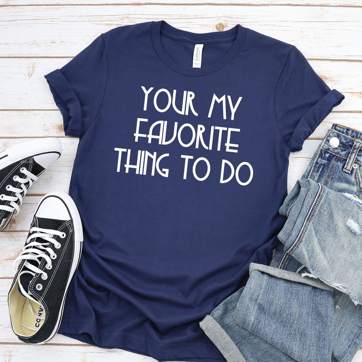 Your My Favorite Thing To Do - Short Sleeve Tee Shirt