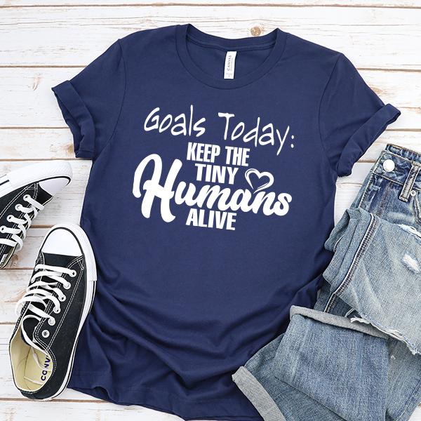 Goals Today: Keep The Tiny Humans Alive - Short Sleeve Tee Shirt