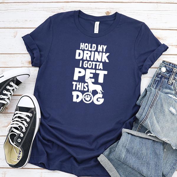 Hold My Drink I Gotta Pet This Dog - Short Sleeve Tee Shirt