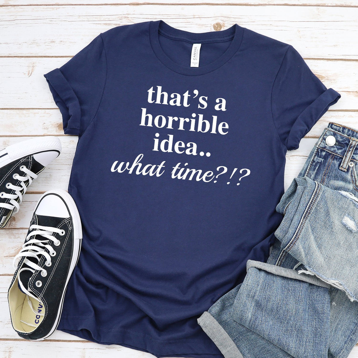 That&#39;s A Horrible Idea.. What Time? - Short Sleeve Tee Shirt