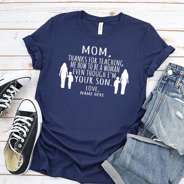 MOM, Thanks For Teaching Me How To Be A Woman Even Though I&#39;m Your Son - Short Sleeve Tee Shirt