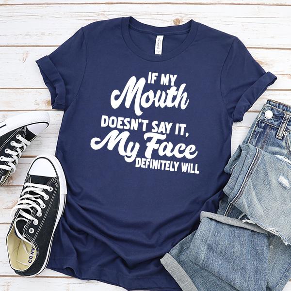 If My Mouth Doesn&#39;t Say It, My Face Definitely Will - Short Sleeve Tee Shirt