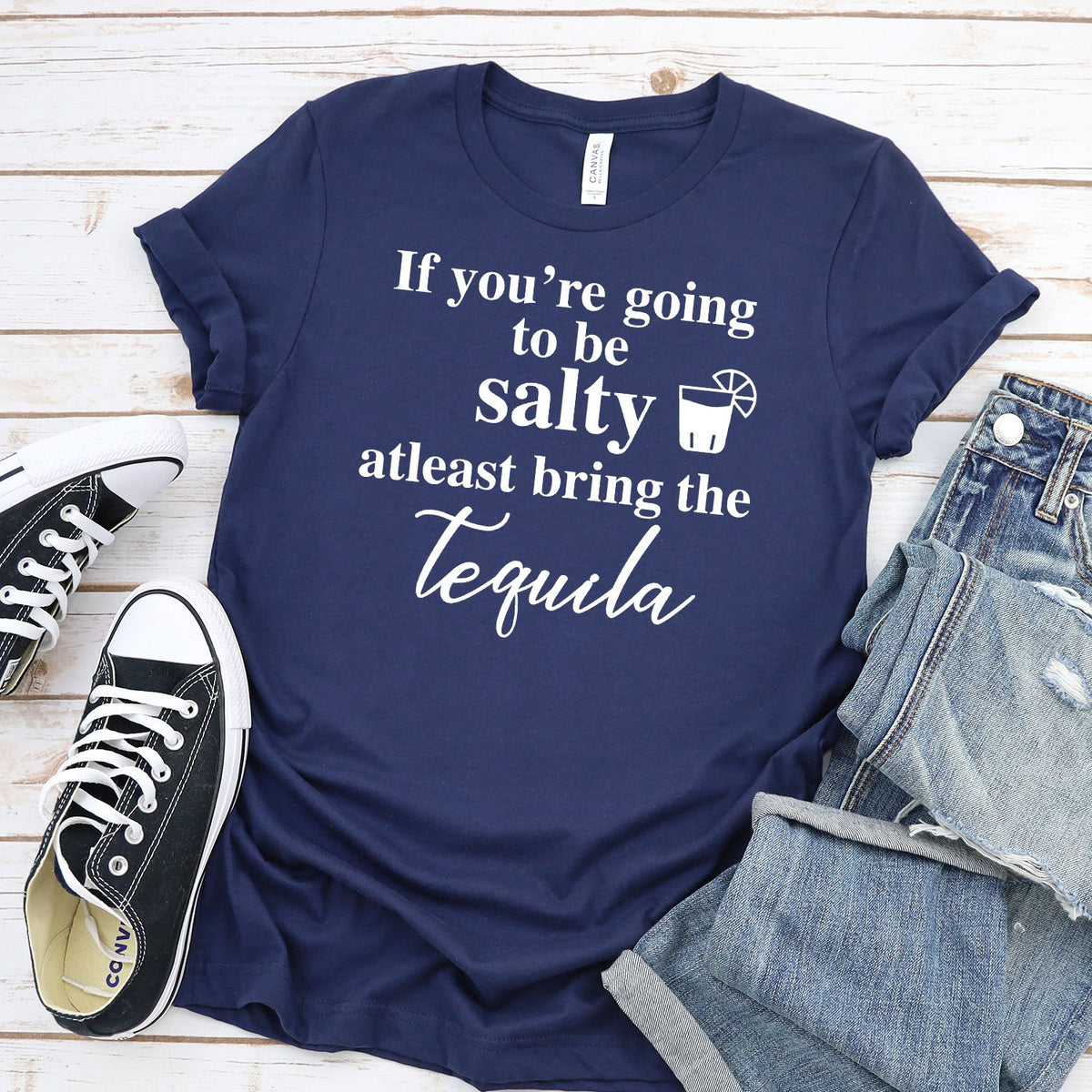 If You&#39;re Going to be Salty At Least Bring the Tequila - Short Sleeve Tee Shirt