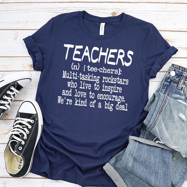 Teachers (n) [tee-chers]: Multi-tasking Rockstars Who Live to inspire and Love to Encourage. We&#39;re Kind of A Big Deal - Short Sleeve Tee Shirt