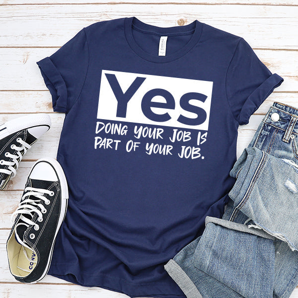 Yes Doing Your Job is Part of Your Job - Short Sleeve Tee Shirt