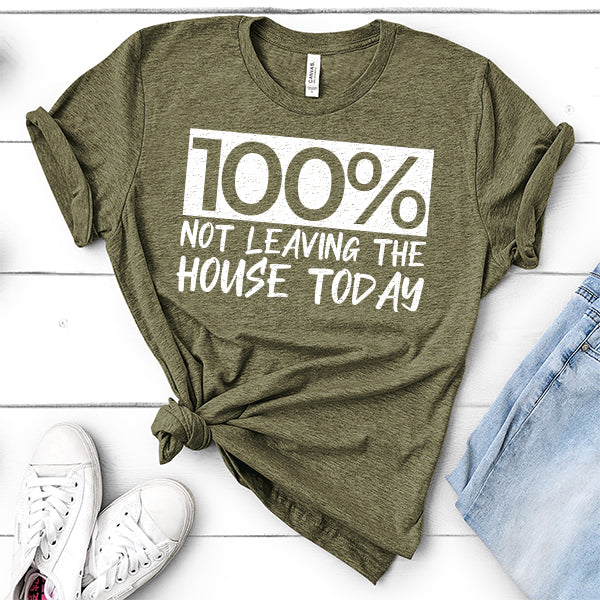 100% Not Leaving The House Today - Short Sleeve Tee Shirt