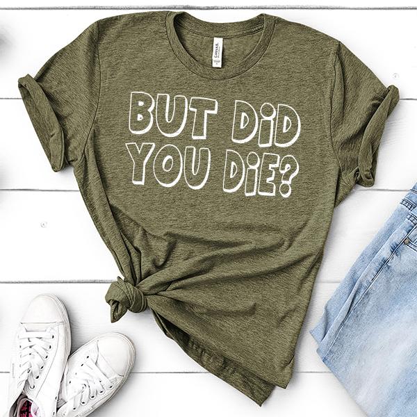 But Did You Die? - Short Sleeve Tee Shirt