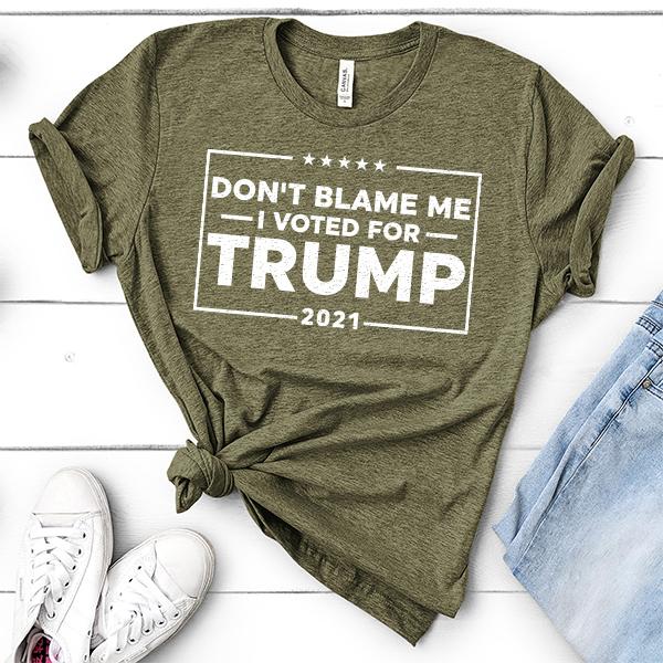 Don&#39;t Blame Me I Voted For Trump 2021 - Short Sleeve Tee Shirt