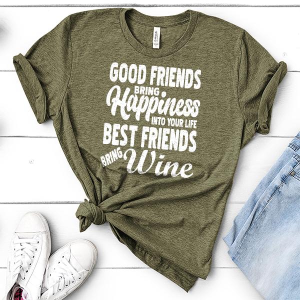 Good Friends Bring Happiness into Your Life Best Friends Bring Wine - Short Sleeve Tee Shirt