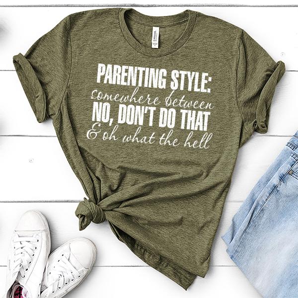 Parenting Style: Somewhere Between No, Don&#39;t Do That &amp; Oh What The Hell - Short Sleeve Tee Shirt