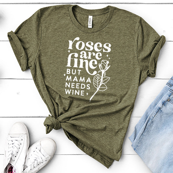 Roses Are Fine But Mama Needs Wine - Short Sleeve Tee Shirt