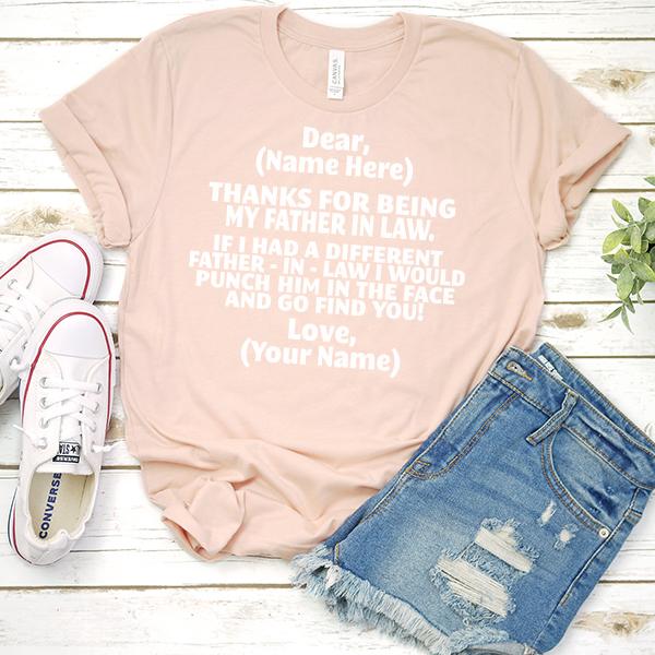 Thanks For Being My Father in Law. If I Had A Different Father-in-Law I Would Punch Him in the Face and Go Find You! - Short Sleeve Tee Shirt