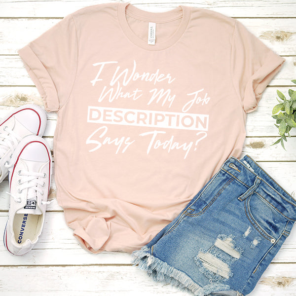 I Wonder What My Job Description Says Today? - Short Sleeve Tee Shirt