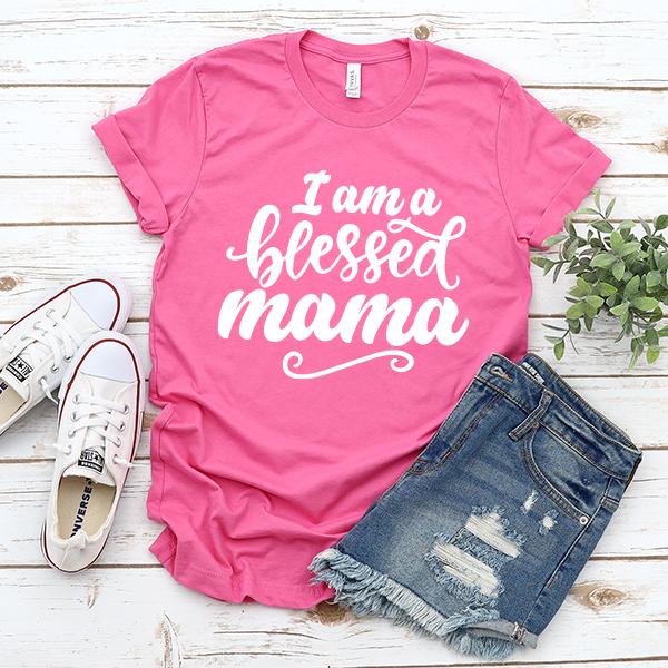 I Am A Blessed Mama - Short Sleeve Tee Shirt