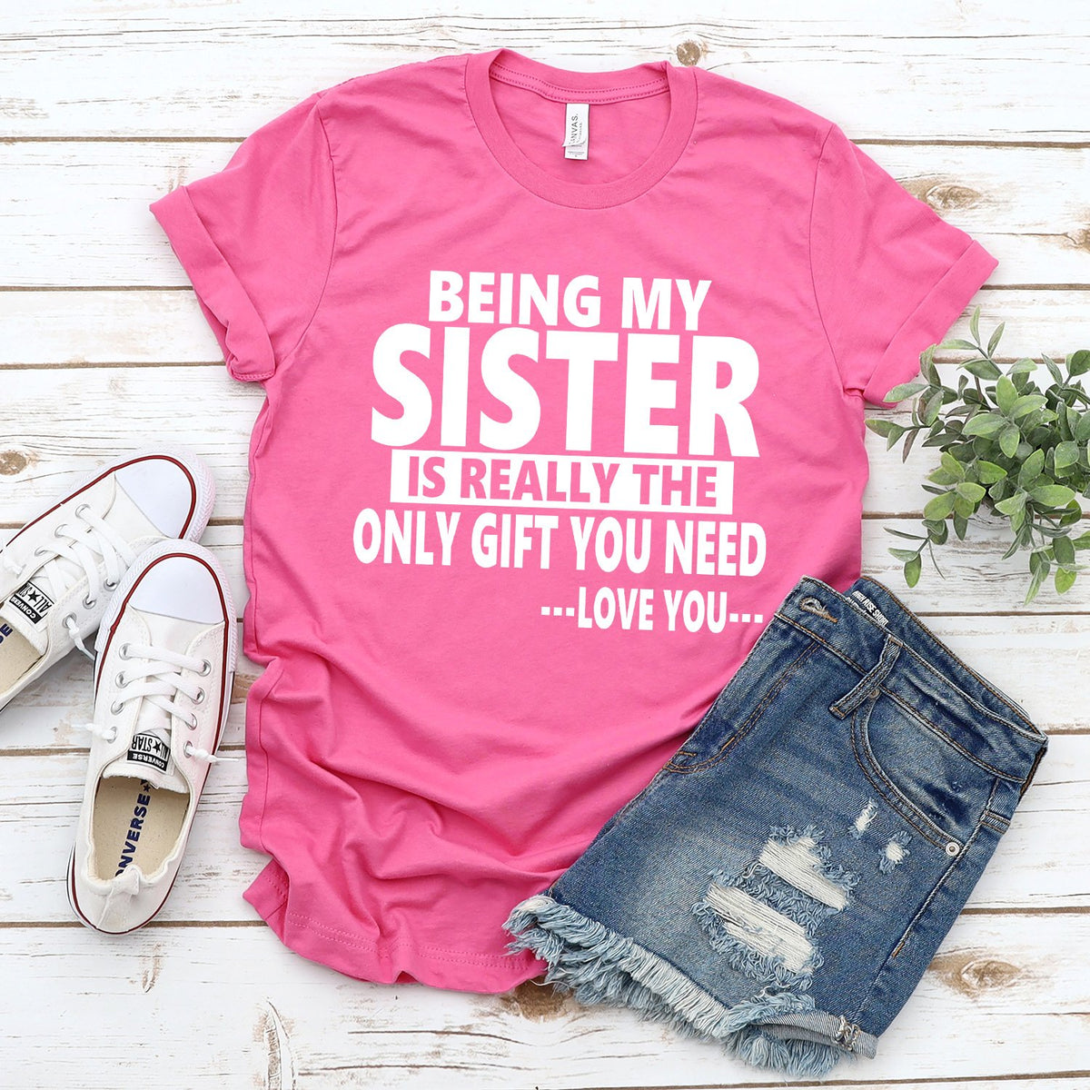 Being My Sister is Really The Only Gift You Need...Love You... - Short Sleeve Tee Shirt
