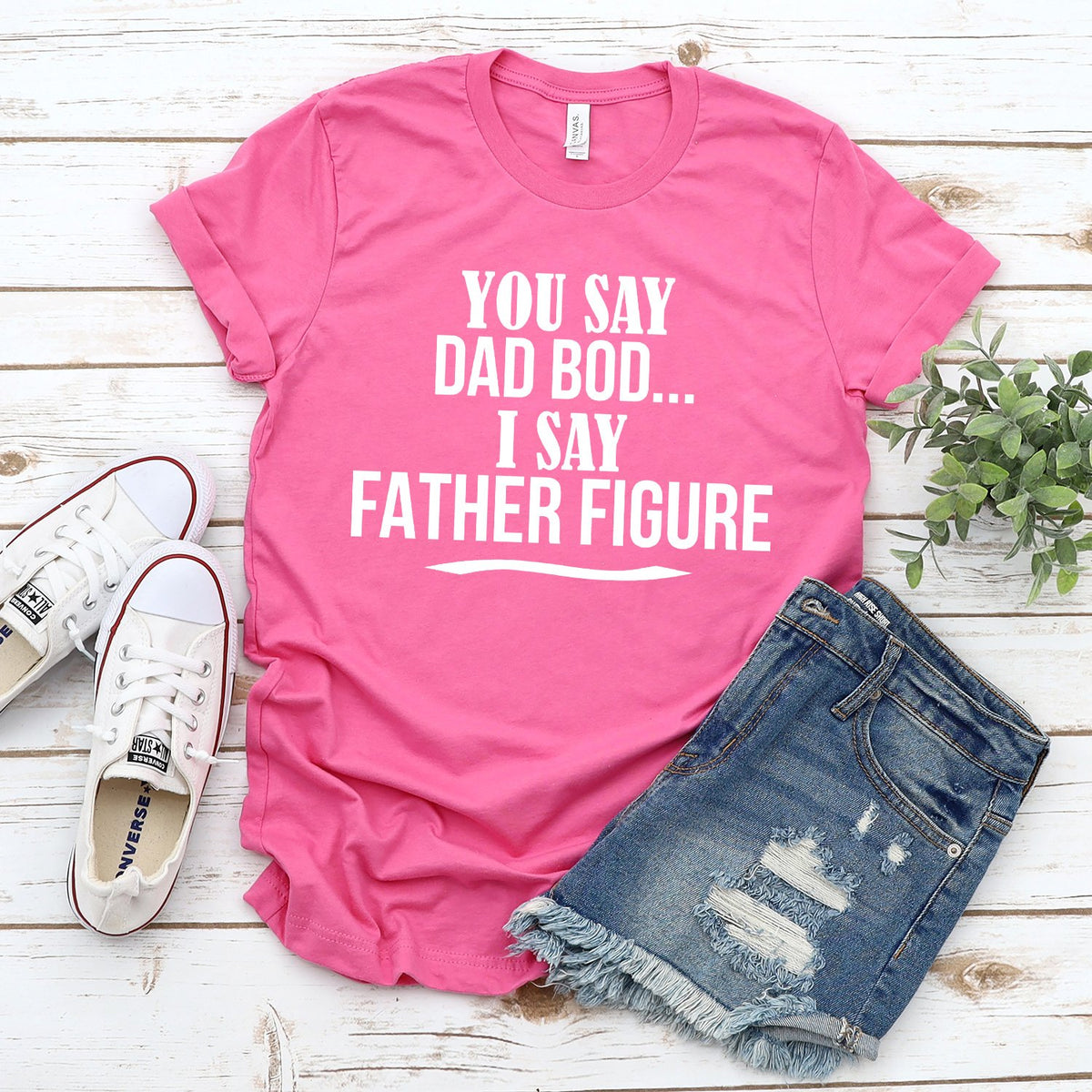 You Say Dad Bod I Say Father Figure - Short Sleeve Tee Shirt