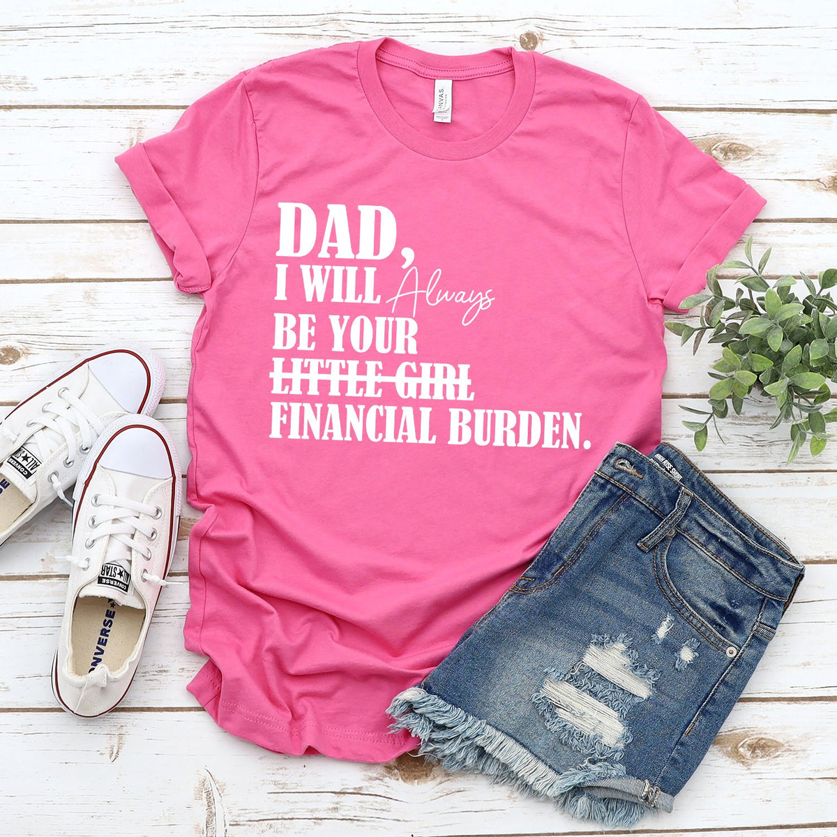 DAD I Will Always Be Your Little Girl Financial Burden - Short Sleeve Tee Shirt