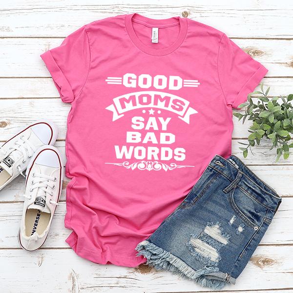 Good Moms Say Bad Words - Short Sleeve Tee Shirt