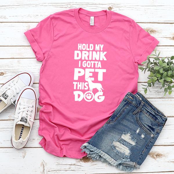 Hold My Drink I Gotta Pet This Dog - Short Sleeve Tee Shirt