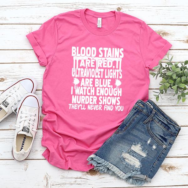 Blood Stains Are Red, Ultraviolet Lights Are Blue, I Watch Enough Murder Shows - Short Sleeve Tee Shirt