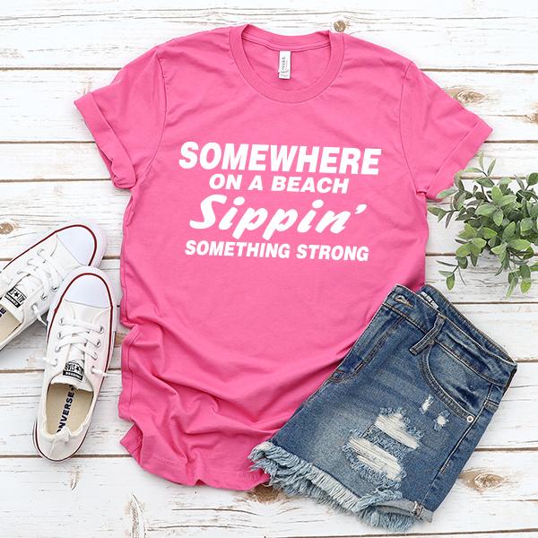 Somewhere On A Beach Sippin&#39; Something Strong - Short Sleeve Tee Shirt