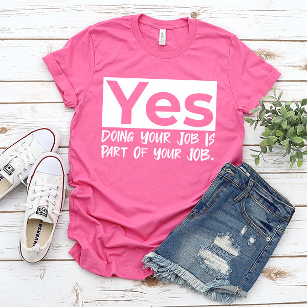 Yes Doing Your Job is Part of Your Job - Short Sleeve Tee Shirt