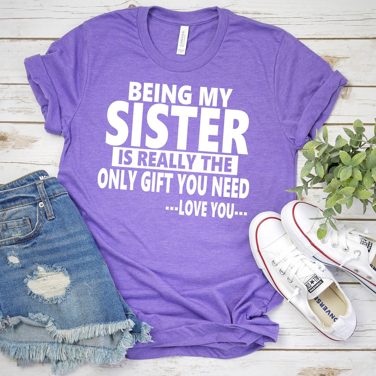 Being My Sister is Really The Only Gift You Need...Love You... - Short Sleeve Tee Shirt