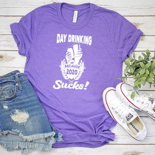 Day Drinking Because 2020 Sucks! - Short Sleeve Tee Shirt