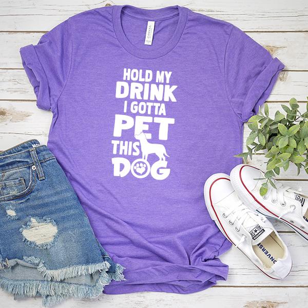 Hold My Drink I Gotta Pet This Dog - Short Sleeve Tee Shirt