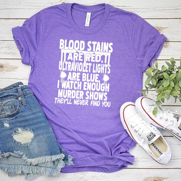 Blood Stains Are Red, Ultraviolet Lights Are Blue, I Watch Enough Murder Shows - Short Sleeve Tee Shirt