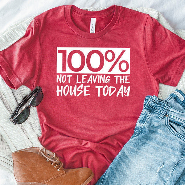 100% Not Leaving The House Today - Short Sleeve Tee Shirt