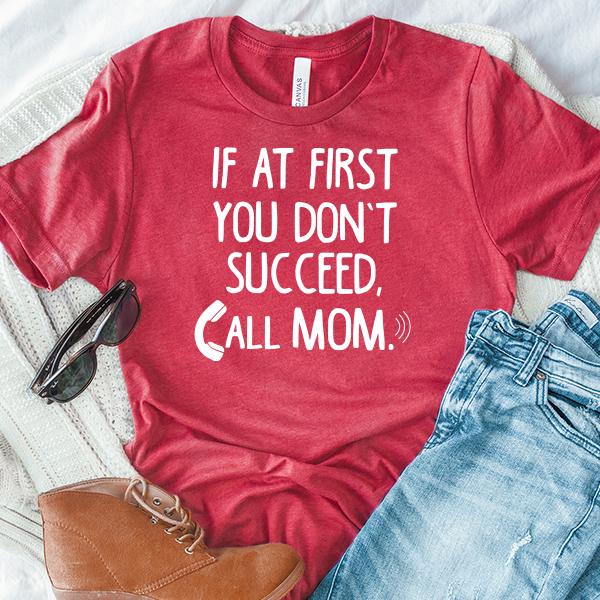 If At First You Don&#39;t Succeed Call Mom - Short Sleeve Tee Shirt