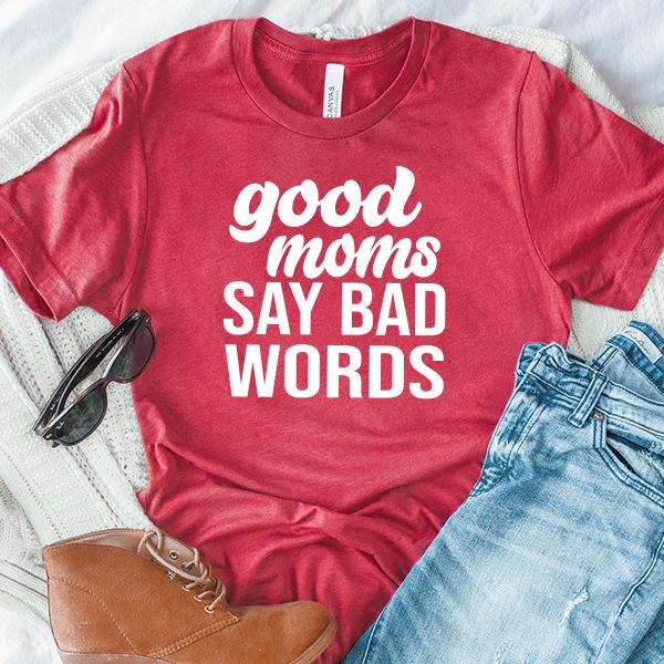 Good Moms Say Bad Words - Short Sleeve Tee Shirt