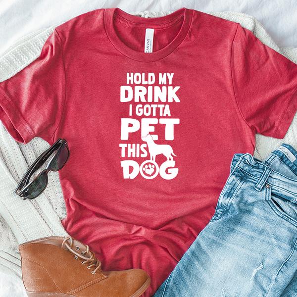 Hold My Drink I Gotta Pet This Dog - Short Sleeve Tee Shirt